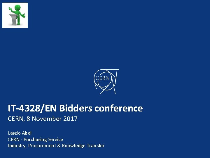 IT-4328/EN Bidders conference CERN, 8 November 2017 Laszlo Abel CERN - Purchasing Service Industry,