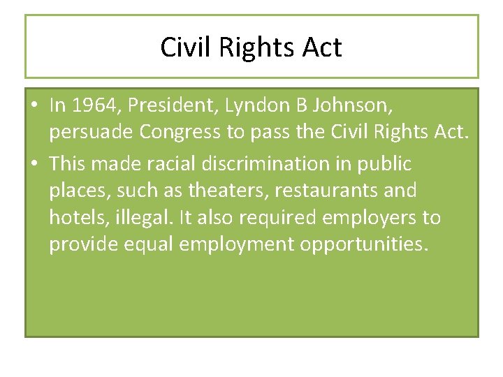 Civil Rights Act • In 1964, President, Lyndon B Johnson, persuade Congress to pass