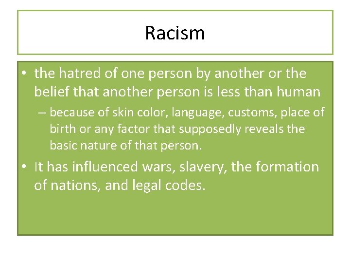 Racism • the hatred of one person by another or the belief that another