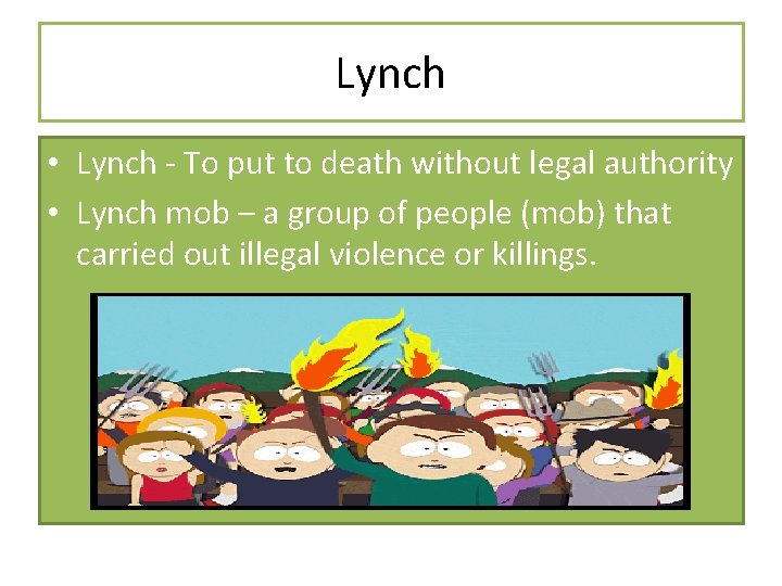 Lynch • Lynch - To put to death without legal authority • Lynch mob