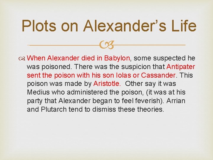 Plots on Alexander’s Life When Alexander died in Babylon, some suspected he was poisoned.