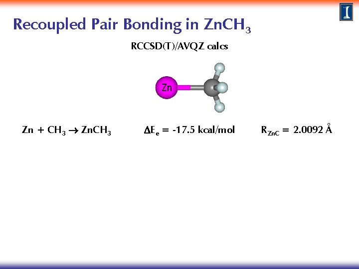 Recoupled Pair Bonding in Zn. CH 3 RCCSD(T)/AVQZ calcs Zn Zn + CH 3