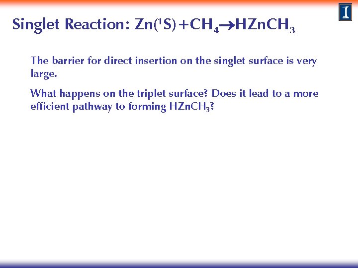 Singlet Reaction: Zn(1 S)+CH 4 HZn. CH 3 The barrier for direct insertion on