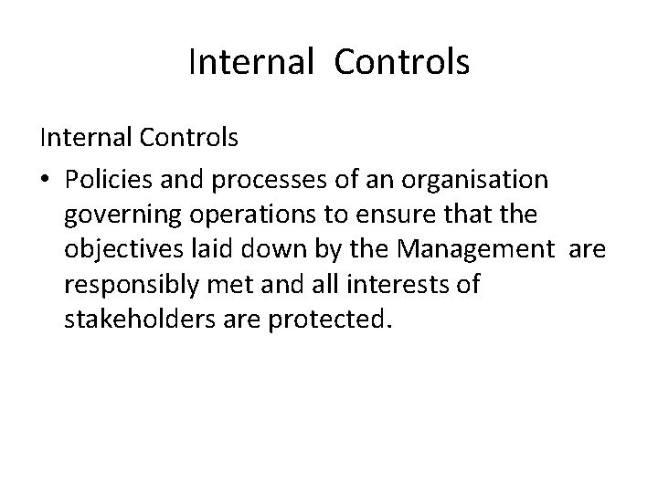 Internal Controls • Policies and processes of an organisation governing operations to ensure that