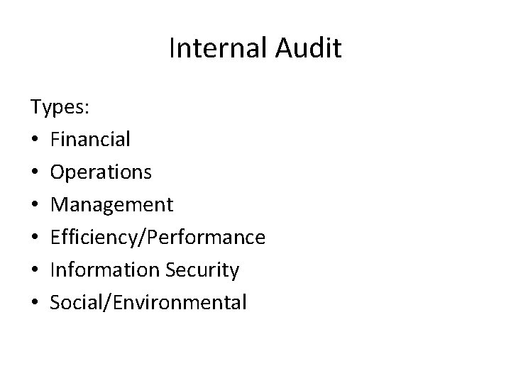 Internal Audit Types: • Financial • Operations • Management • Efficiency/Performance • Information Security