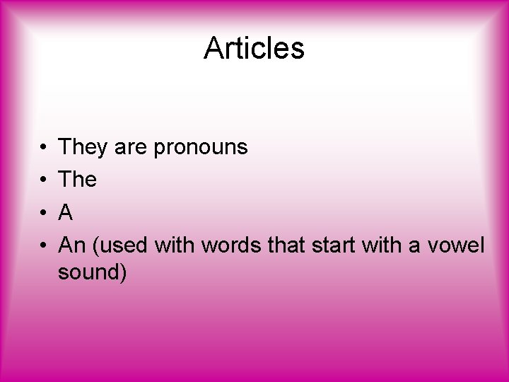 Articles • • They are pronouns The A An (used with words that start