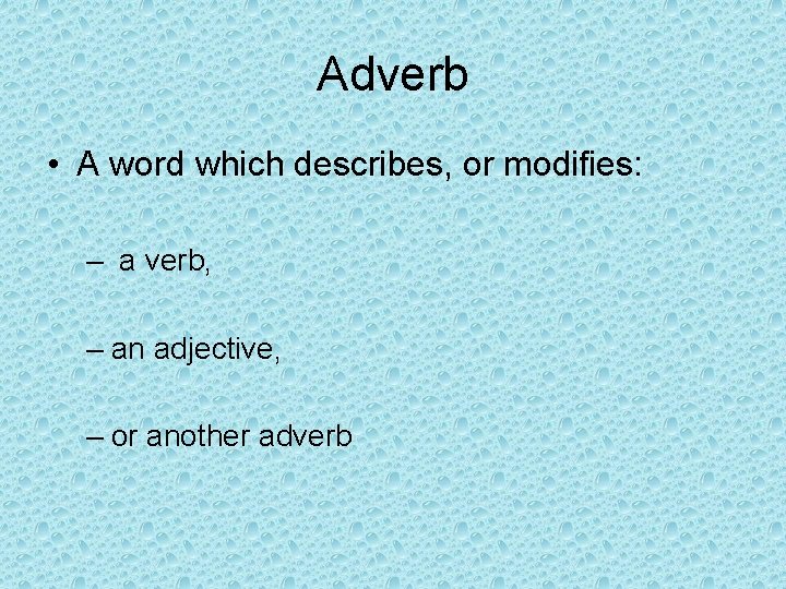 Adverb • A word which describes, or modifies: – a verb, – an adjective,