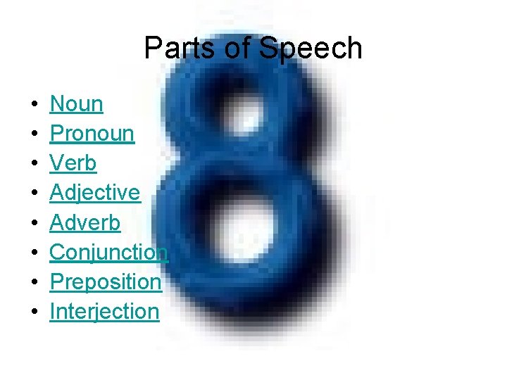 Parts of Speech • • Noun Pronoun Verb Adjective Adverb Conjunction Preposition Interjection 