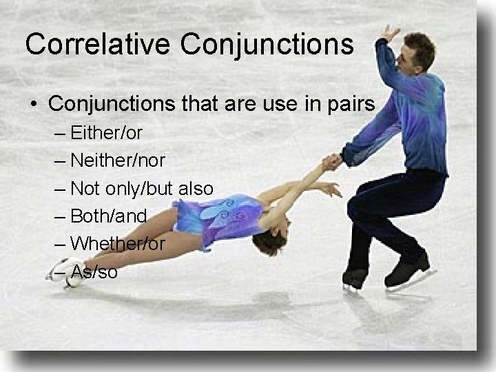 Correlative Conjunctions • Conjunctions that are use in pairs – Either/or – Neither/nor –
