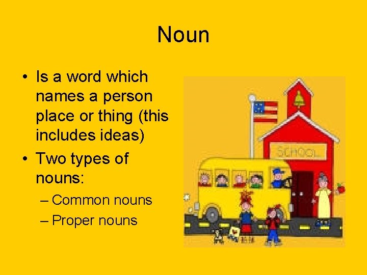 Noun • Is a word which names a person place or thing (this includes