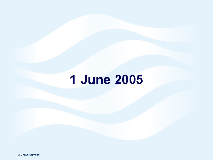 1 June 2005 © Crown copyright Page 11 