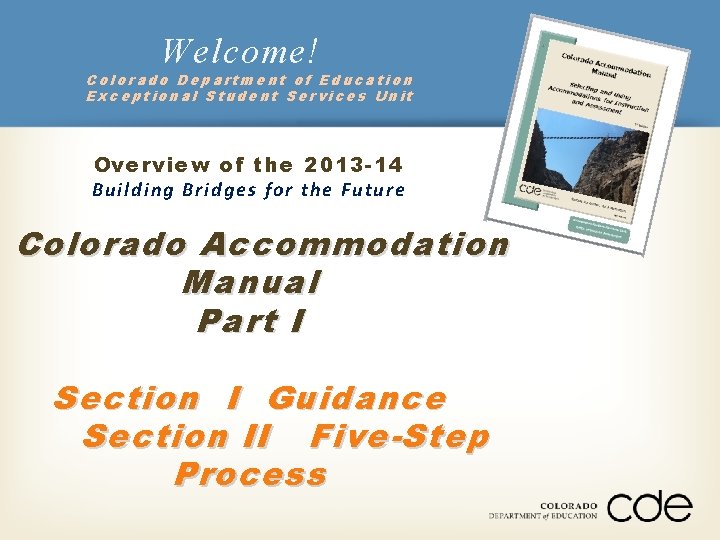 Welcome! Colorado Department of Education Exceptional Student Services Unit Overview of the 2013 -14