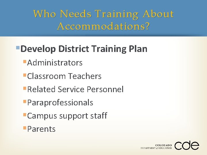 Who Needs Training About Accommodations? §Develop District Training Plan §Administrators §Classroom Teachers §Related Service