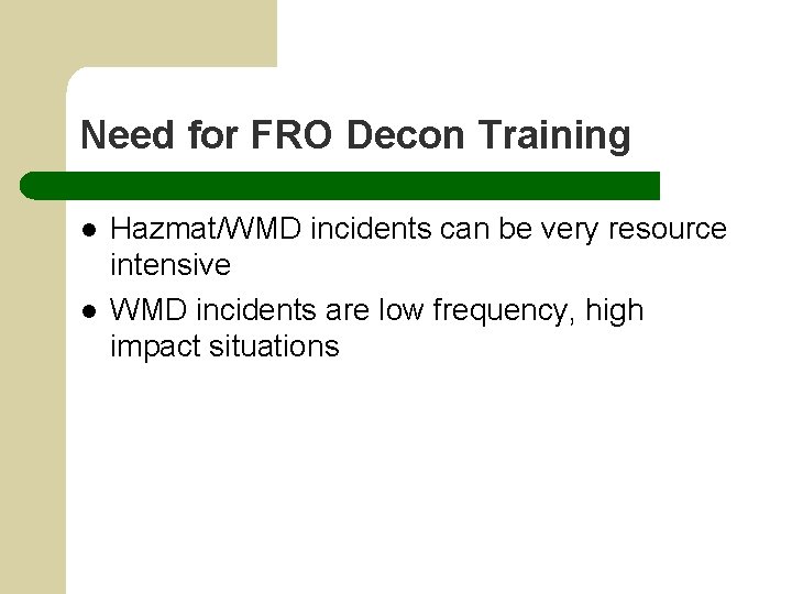 Need for FRO Decon Training l l Hazmat/WMD incidents can be very resource intensive