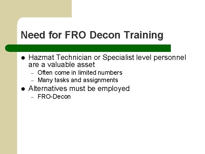 Need for FRO Decon Training l Hazmat Technician or Specialist level personnel are a