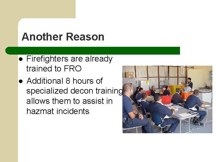Another Reason l l Firefighters are already trained to FRO Additional 8 hours of