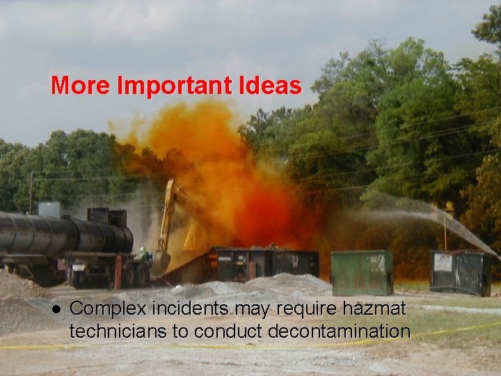 More Important Ideas l Complex incidents may require hazmat technicians to conduct decontamination 