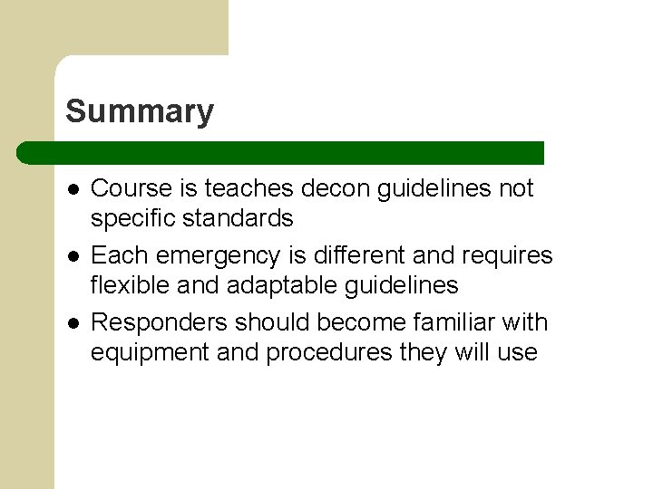 Summary l l l Course is teaches decon guidelines not specific standards Each emergency