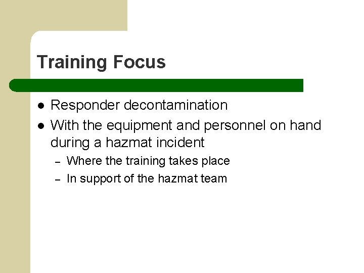 Training Focus l l Responder decontamination With the equipment and personnel on hand during