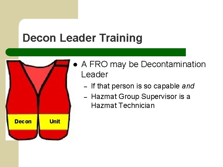 Decon Leader Training l A FRO may be Decontamination Leader – – Decon Unit