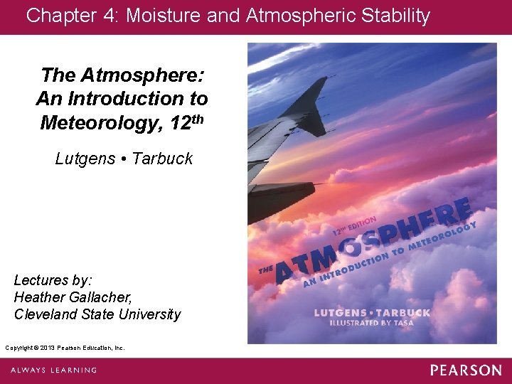 Chapter 4: Moisture and Atmospheric Stability The Atmosphere: An Introduction to Meteorology, 12 th