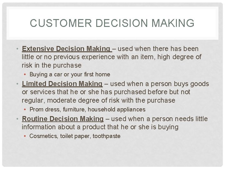 CUSTOMER DECISION MAKING • Extensive Decision Making – used when there has been little