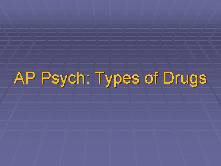 AP Psych: Types of Drugs 