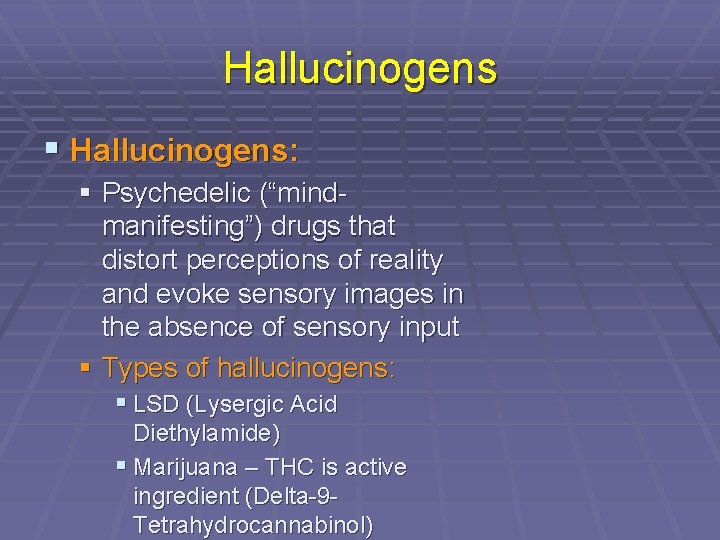 Hallucinogens § Hallucinogens: § Psychedelic (“mindmanifesting”) drugs that distort perceptions of reality and evoke