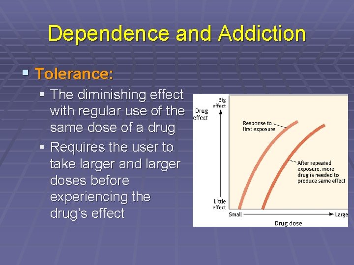 Dependence and Addiction § Tolerance: § The diminishing effect with regular use of the