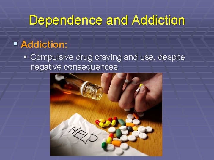 Dependence and Addiction § Addiction: § Compulsive drug craving and use, despite negative consequences