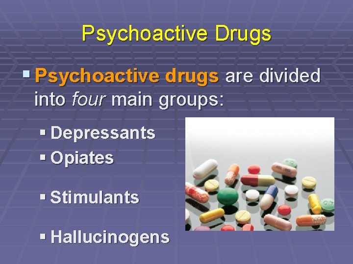 Psychoactive Drugs § Psychoactive drugs are divided into four main groups: § Depressants §