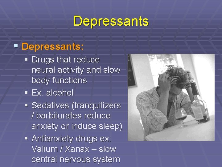 Depressants § Depressants: § Drugs that reduce neural activity and slow body functions §