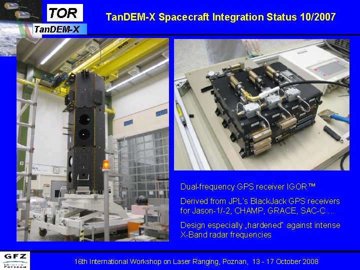 TOR Tan. DEM-X Spacecraft Integration Status 10/2007 Tan. DEM-X Dual-frequency GPS receiver IGOR™ Derived TOR Tan. DEM-X Spacecraft Integration Status 10/2007 Tan. DEM-X Dual-frequency GPS receiver IGOR™ Derived