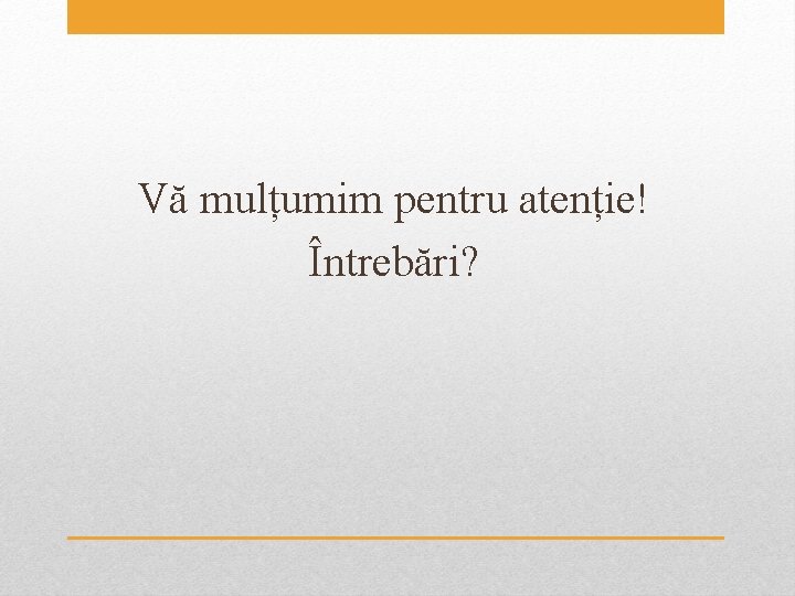 Vă mulțumim pentru atenție! Întrebări? Vă mulțumim pentru atenție! Întrebări?