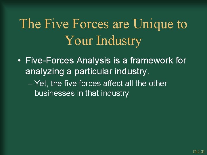 The Five Forces are Unique to Your Industry • Five-Forces Analysis is a framework