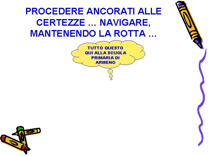 PROCEDERE ANCORATI ALLE CERTEZZE … NAVIGARE, MANTENENDO LA ROTTA … TUTTO QUESTO QUI ALLA