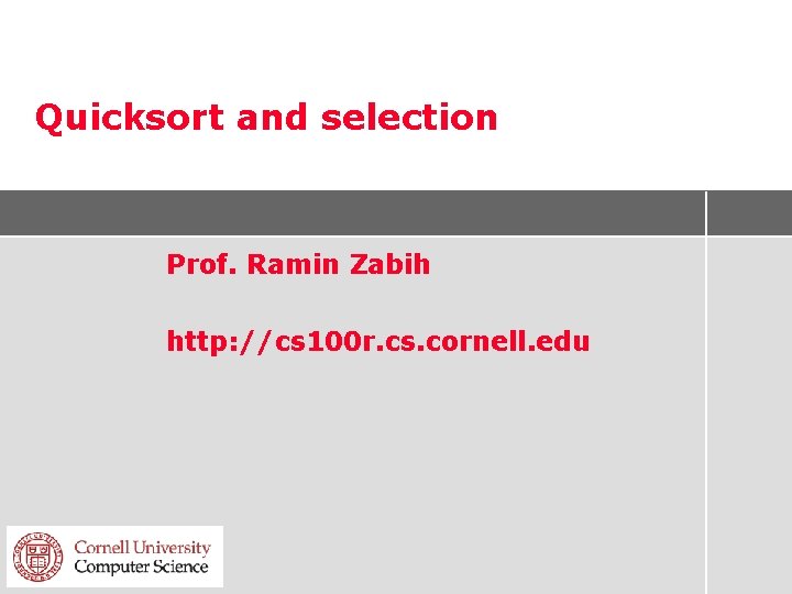 Quicksort and selection Prof. Ramin Zabih http: //cs 100 r. cs. cornell. edu 