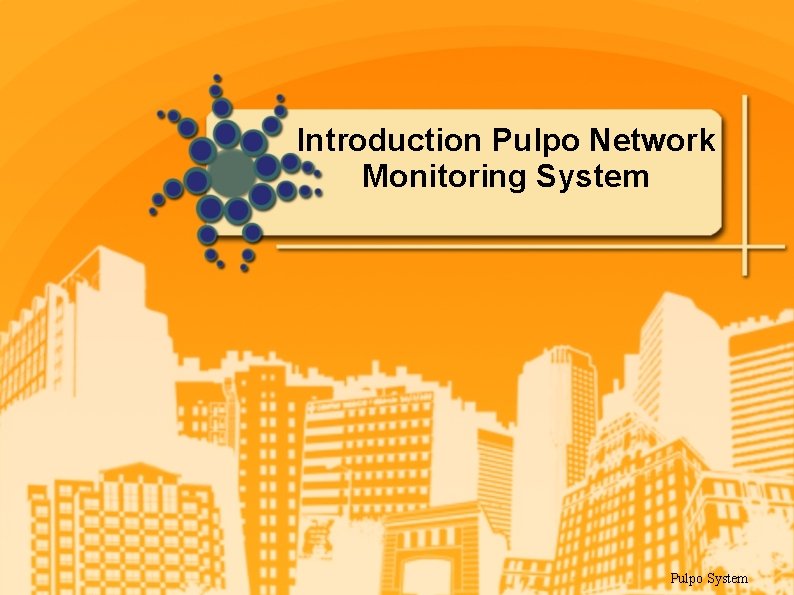 Introduction Pulpo Network Monitoring System Pulpo System 