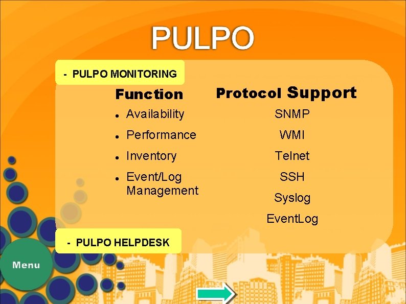 - PULPO MONITORING Function Availability Performance Inventory Event/Log Management Protocol Support SNMP WMI Telnet