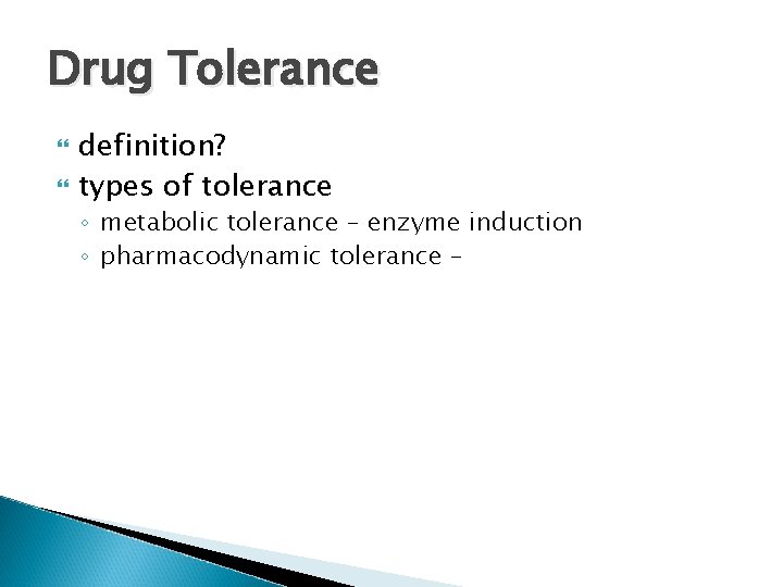 Drug Tolerance definition? types of tolerance ◦ metabolic tolerance – enzyme induction ◦ pharmacodynamic