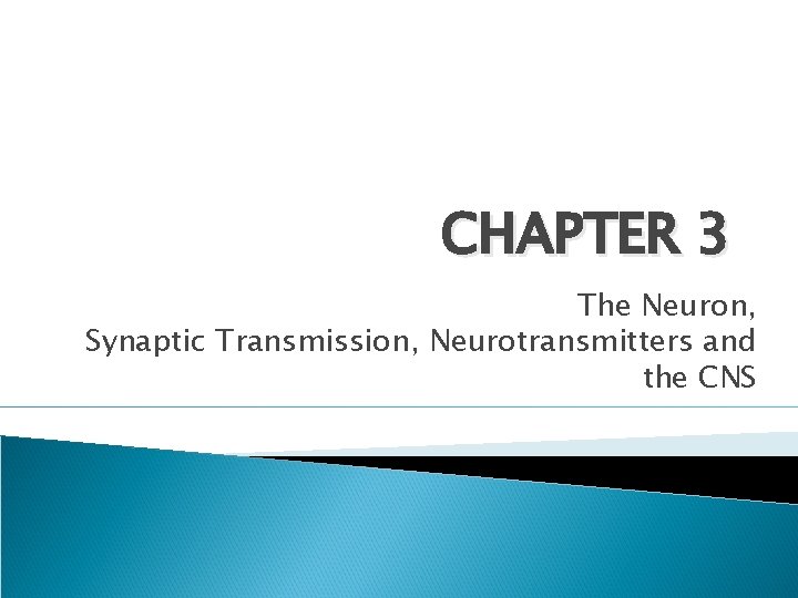 CHAPTER 3 The Neuron, Synaptic Transmission, Neurotransmitters and the CNS 