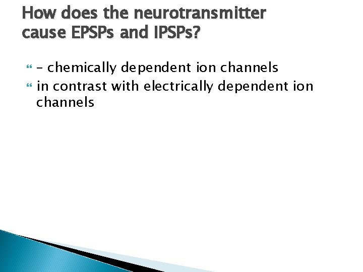 How does the neurotransmitter cause EPSPs and IPSPs? – chemically dependent ion channels in