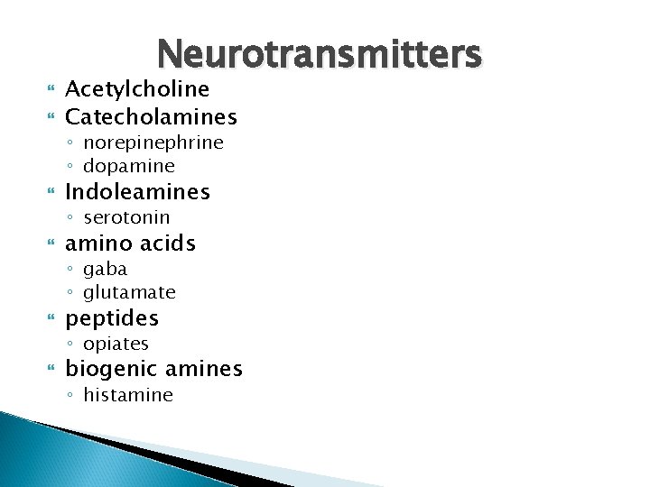  Neurotransmitters Acetylcholine Catecholamines ◦ norepinephrine ◦ dopamine Indoleamines ◦ serotonin amino acids ◦