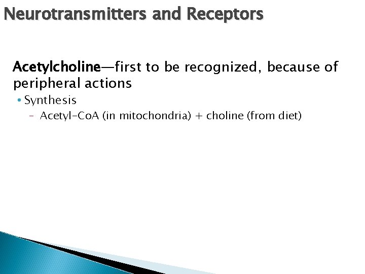 Neurotransmitters and Receptors Acetylcholine—first to be recognized, because of peripheral actions • Synthesis –