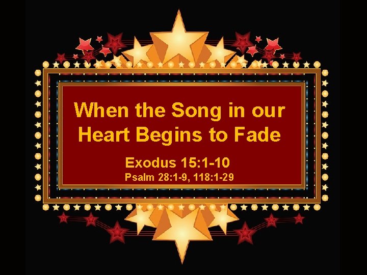 When the Song in our Heart Begins to Fade Exodus 15: 1 -10 Psalm