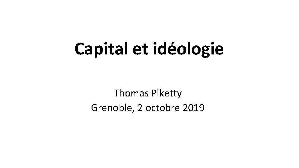 Capital et idéologie Thomas Piketty Grenoble, 2 octobre 2019 