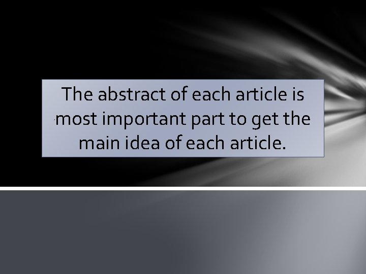 The abstract of each article is most important part to get the main idea