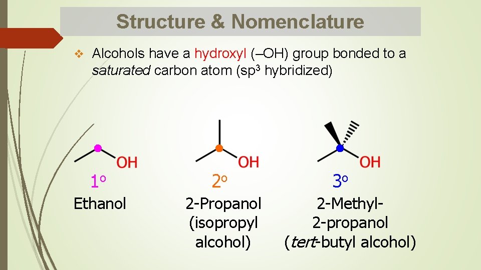 Structure & Nomenclature v Alcohols have a hydroxyl (–OH) group bonded to a saturated