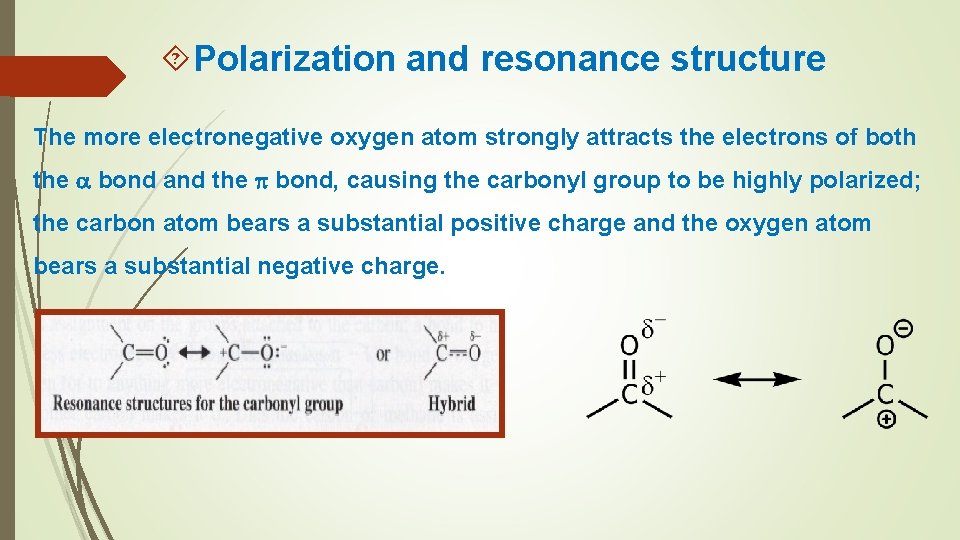  Polarization and resonance structure The more electronegative oxygen atom strongly attracts the electrons