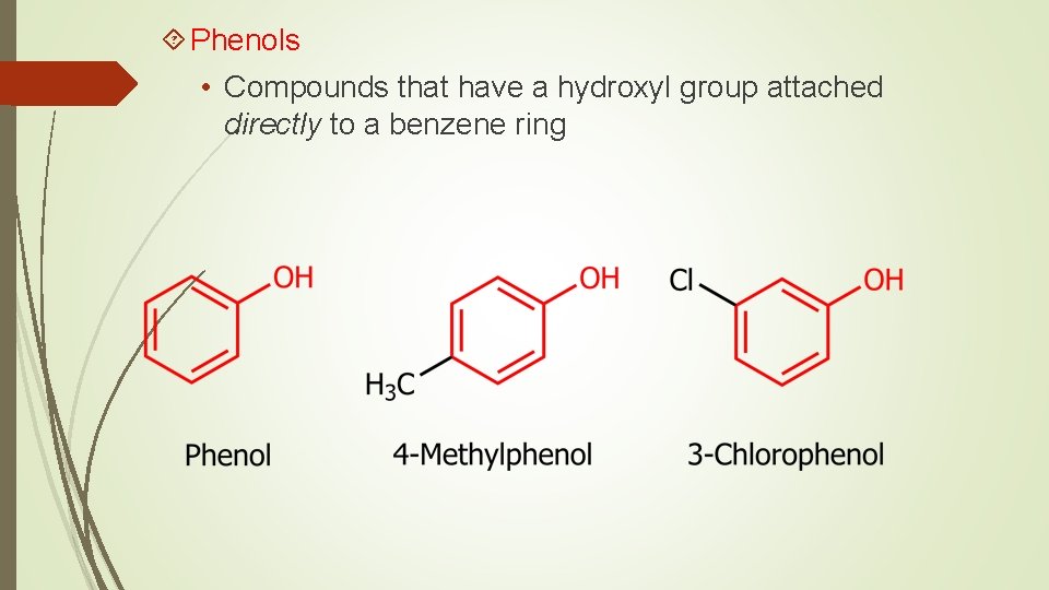  Phenols • Compounds that have a hydroxyl group attached directly to a benzene